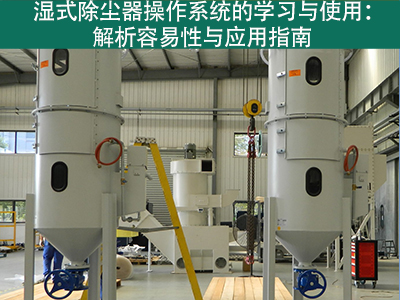 湿式除尘器的操作系统是否容易学习和使用？