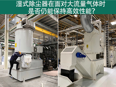 湿式除尘器在面对大流量气体时是否仍能保持高效性能？
